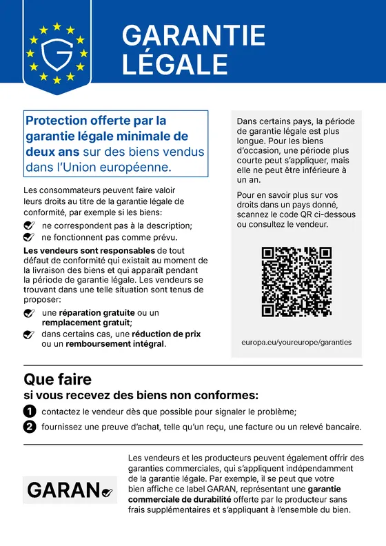 Avis officiel de l’Union européenne sur la garantie légale : garantie légale de conformité d’au moins deux ans pour les biens vendus dans l’Union européenne. Les consommateurs peuvent faire valoir leurs droits au titre de la garantie légale de conformité, par exemple si les biens ne correspondent pas à la description ou ne fonctionnent pas comme prévu. Les vendeurs sont responsables de tout défaut de conformité qui existait au moment de la livraison des biens et qui apparaît pendant la période de garantie légale ; ils sont alors tenus de proposer une réparation gratuite ou un remplacement gratuit, et dans certains cas une réduction de prix ou un remboursement intégral. Dans certains pays, la période de garantie légale est plus longue ; pour les biens d’occasion, une période plus courte peut s’appliquer, mais elle ne peut être inférieure à un an. Si vous recevez des biens non conformes, contactez le vendeur dès que possible pour signaler le problème et fournissez une preuve d’achat, telle qu’un reçu, une facture ou un relevé bancaire. Pour plus d’informations sur vos droits dans un pays donné, scannez le code QR figurant sur l’avis (europa.eu/youreurope/garanties) ou interrogez le vendeur. Les vendeurs et les producteurs peuvent en outre offrir des garanties commerciales, qui s’appliquent indépendamment de la garantie légale ; le label GARAN signale par exemple une garantie commerciale de durabilité offerte par le producteur sans frais supplémentaires et couvrant le bien dans son ensemble.